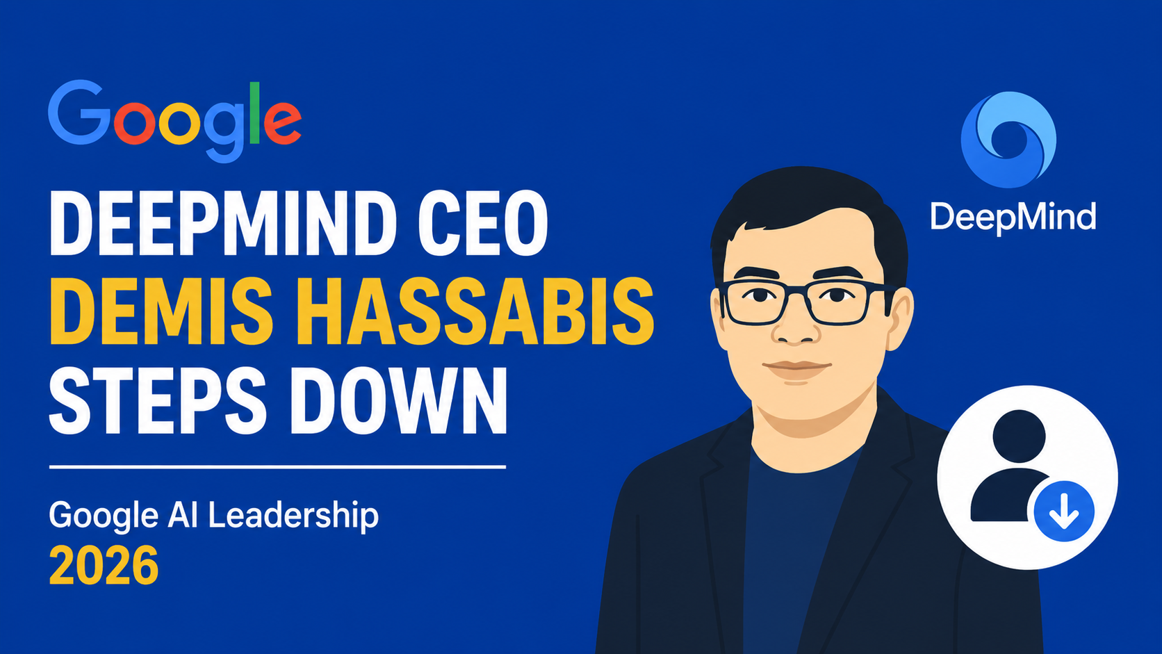 Google DeepMind CEO Demis Hassabis Steps Down | Google AI Leadership 2026